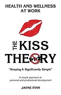The KISS Theory: Health And Wellness At Work: Keep It Strategically Simple A simple approach to personal and professional development. (Paperback)