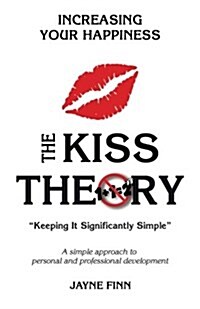 The KISS Theory: Increasing Your Happiness: Keep It Strategically Simple A simple approach to personal and professional development. (Paperback)