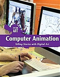 Computer Animation: Telling Stories with Digital Art (Library Binding)