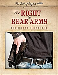 The Right to Bear Arms: The Second Amendment (Library Binding)