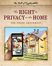 The Right to Privacy in the Home: The Third Amendment (Library Binding)