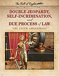Double Jeopardy, Self-Incrimination, and Due Process of Law: The Fifth Amendment (Library Binding)