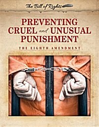 Preventing Cruel and Unusual Punishment: The Eighth Amendment (Library Binding)