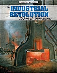 The Industrial Revolution: The Birth of Modern America (Library Binding)