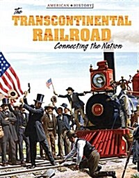 The Transcontinental Railroad: Connecting the Nation (Library Binding)