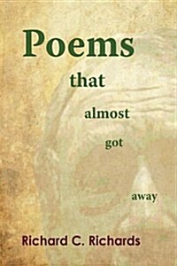 Poems That Almost Got Away: Poems Concerning Death and Life (Paperback)