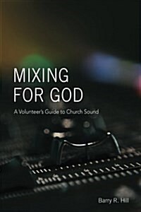 Mixing for God: A Volunteers Guide to Church Sound (Paperback)