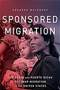 Sponsored Migration: The State and Puerto Rican Postwar Migration to the United States (Paperback)