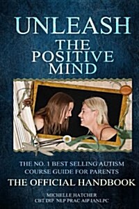Unleash the Positive Mind: The Ultimate Autism Handbook: The Handbook to Accompany the Revolutionary New CBT Course (Paperback)