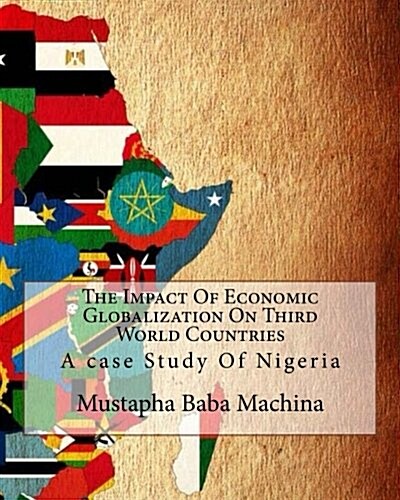 The Impact of Economic Globalization on Third World Countries: A Case Study of Nigeria (Paperback)