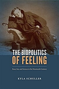 The Biopolitics of Feeling: Race, Sex, and Science in the Nineteenth Century (Paperback)