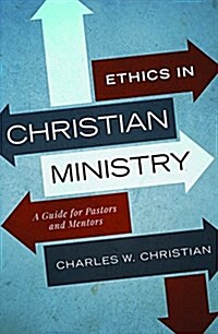 Ethics in Christian Ministry: A Guide for Pastors and Mentors (Paperback)