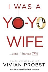 I Was a Yo-Yo Wife...Until I Learned This (Paperback)