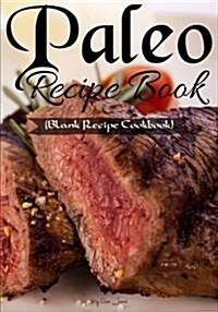 Paleo Recipe Book: Blank Recipe Journal Cookbook (Paperback)