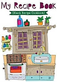 My Recipe Book: Blank Recipe Journal Cookbook (Paperback)