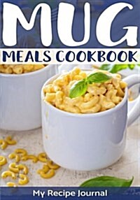 Mug Meals Cookbook: Blank Recipe Journal Cookbook (Paperback)