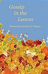 Gossip in the Leaves: Poems by Sandra S. Wayne (Paperback)