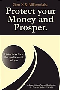 Gen X & Millennials: Protect Your Money and Prosper: Financial Advice the Media Wont Tell You. (Paperback)