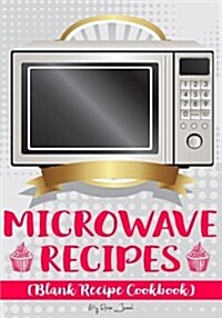 Microwave Recipes: Blank Recipe Journal Cookbook (Paperback)
