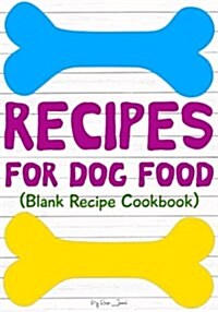 Recipes for Dog Food: Blank Recipe Journal Cookbook (Paperback)