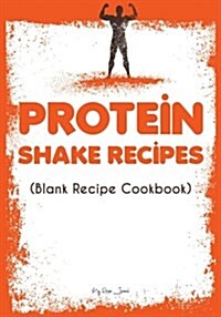 Protein Shake Recipes: Blank Recipe Journal Cookbook (Paperback)