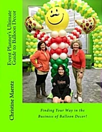 Event Planners Ultimate Guide to Balloon Decor: Understanding the Language of Balloon Art! (Paperback)