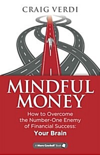 Mindful Money: How to Overcome the Number-One Enemy of Financial Success: Your Brain (Paperback)