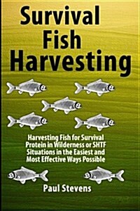 Survival Fish Harvesting: Harvesting Fish for Survival Protein in Wilderness or Shtf Situtions in the Easiest Way Possible (Paperback)