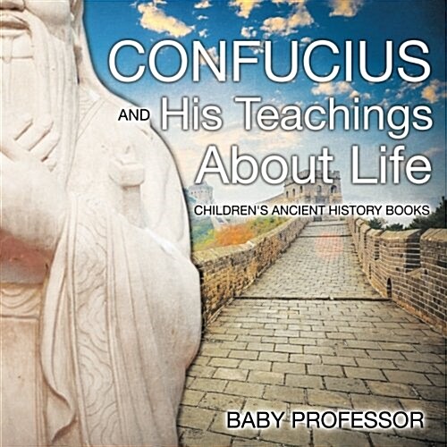 Confucius and His Teachings about Life- Childrens Ancient History Books (Paperback)