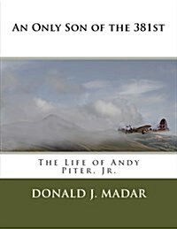 An Only Son of the 381st: The Life of Andy Piter, Jr. (Paperback)