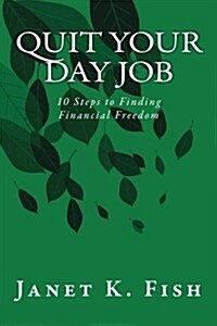 Quit Your Day Job: 10 Steps to Finding Financial Freedom (Paperback)