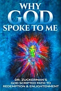 Why God Spoke to Me: Dr. Zuckermans God Scripted Path to Redemption & Enlightenment (Paperback)