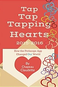 Tap Tap Tapping Hearts 2015-2016: How the Periscope App Changed Our World (Paperback)