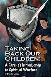 Taking Back Our Children: : A Parents Guide to Spiritual Warfare (Paperback)