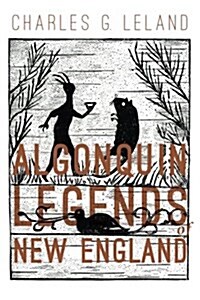 The Algonquin Legends of New England: Myths and Folk Lore of the Micmac, Passamaquoddy, and Penobscot Tribes (Paperback)