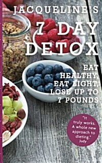 Jacquelines 7 Day Detox: Eat Healthy, Eat Light, Lose Up to 7 Pounds (Paperback)