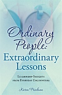 Ordinary People: Extraordinary Lessons: Leadership Insights from Everyday Encounters (Paperback)