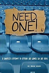 Need One!: A Lunatics Attempt to Attend 365 Games in 365 Days (Paperback)