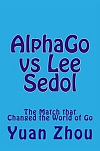 Alphago Vs Lee Sedol: The Match That Changed the World of Go (Paperback)