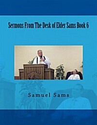 Sermons from the Desk of Elder Sams Book 6 (Paperback)