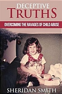 Deceptive Truths: Overcoming the Ravages of Child Abuse (Paperback)