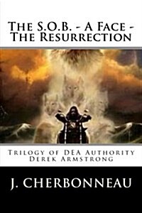 The S.O.B. - A Face - The Resurrection: Trilogy of Dea Authority Derek Armstrong (Paperback)