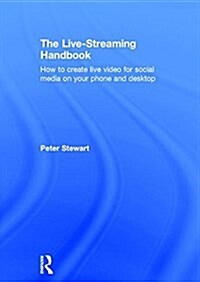 The Live-Streaming Handbook : How to create live video for social media on your phone and desktop (Hardcover)