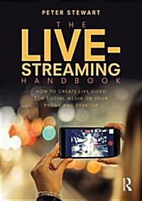 The Live-Streaming Handbook : How to create live video for social media on your phone and desktop (Paperback)