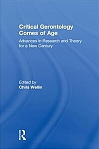 Critical Gerontology Comes of Age : Advances in Research and Theory for a New Century (Hardcover)