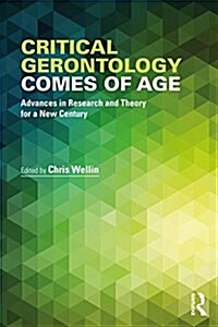 Critical Gerontology Comes of Age : Advances in Research and Theory for a New Century (Paperback)