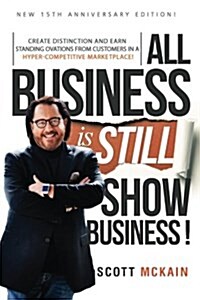 All Business Is Still Show Business: Create Distinction and Earn Standing Ovations from Customers in a Hyper-Competitive Marketplace (Paperback)