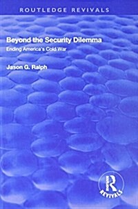 Beyond the Security Dilemma : Ending Americas Cold War (Hardcover)