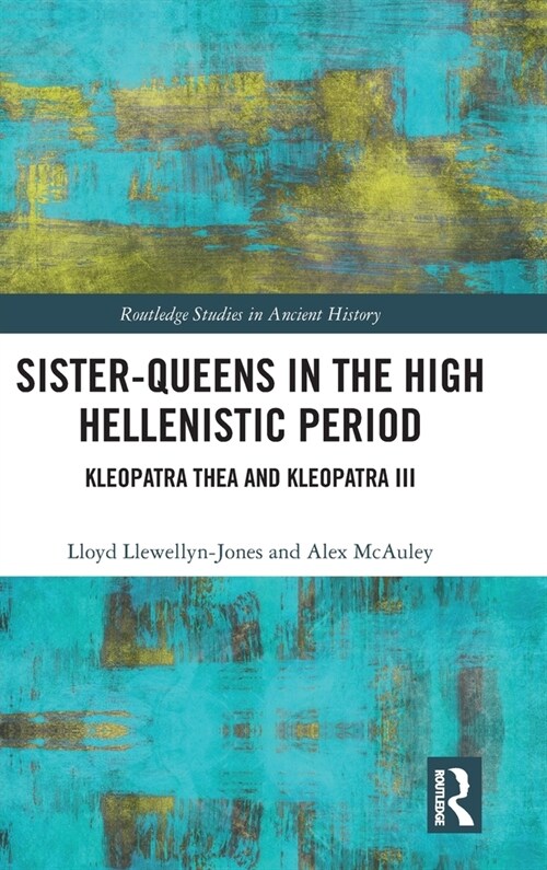 Sister-Queens in the High Hellenistic Period : Kleopatra Thea and Kleopatra III (Hardcover)