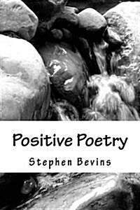 Positive Poetry: The Poems and Pictures of Stephen Bevins (Paperback)